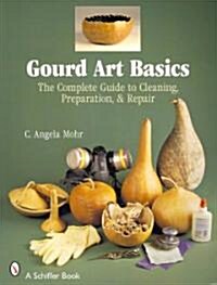 Gourd Art Basics: The Complete Guide to Cleaning, Preparation and Repair (Paperback)