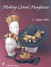 Making Gourd Headpieces: Decorating and Creating Headgear for Every Occasion (Paperback)