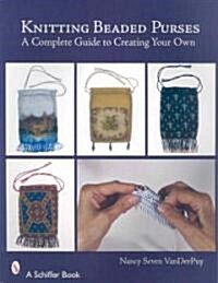 Knitting Beaded Purses: A Complete Guide to Creating Your Own (Paperback)
