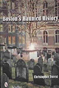 Bostons Haunted History: Exploring the Ghosts and Graves of Beantown (Paperback)