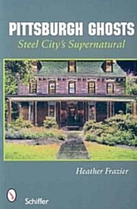 Pittsburgh Ghosts: Steel Citys Supernatural (Paperback)