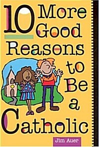 10 More Good Reasons to Be a Catholic (Paperback)