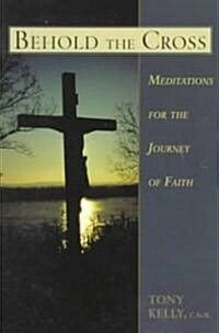 Behold the Cross: Meditations for the Journey of Faith (Paperback)
