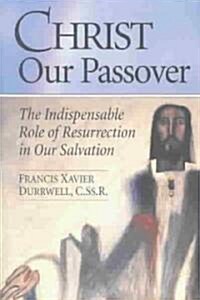 Christ Our Passover: The Indispensable Role of Resurrection in Our Salvation (Paperback)