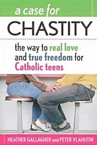 A Case for Chastity: The Way to Real Love and True Freedom for Catholic Teens; An A to Z Guide (Paperback)