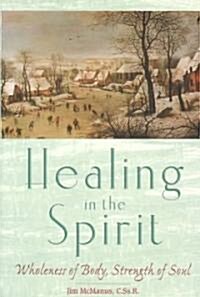 Healing in the Spirit: Wholeness of Body, Strength of Soul (Paperback)