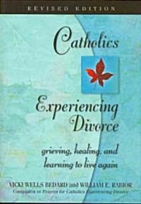 Catholics Experiencing Divorce: Grieving, Healing and Learning to Live Again (Paperback, Revised)