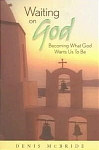 Waiting on God: Becoming What God Wants Us to Be (Paperback)