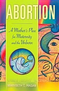 Abortion: A Mothers Plea for Maternity and the Unborn (Paperback)