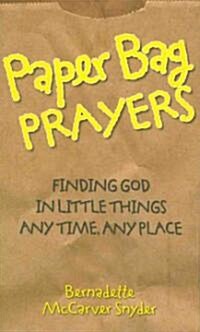 Paper Bag Prayers: Finding God in Little Things: Any Time, Any Place (Paperback)