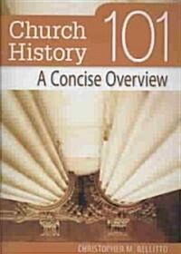 Church History 101: A Concise Overview (Paperback)
