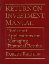 Return on Investment Manual : Tools and Applications for Managing Financial Results (Hardcover)
