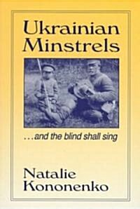 Ukrainian Minstrels: Why the Blind Should Sing : And the Blind Shall Sing (Paperback)