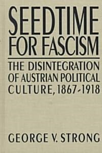 Seedtime for Fascism : Disintegration of Austrian Political Culture, 1867-1918 (Hardcover)