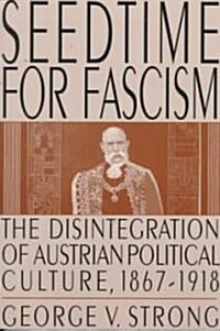 Seedtime for Fascism : Disintegration of Austrian Political Culture, 1867-1918 (Paperback)