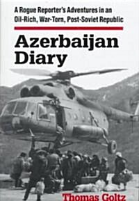 Azerbaijan Diary : A Rogue Reporters Adventures in an Oil-rich, War-torn, Post-Soviet Republic (Hardcover)