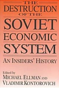 The Destruction of the Soviet Economic System: An Insiders History : An Insiders History (Paperback)