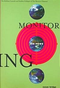 Monitoring the News: The Brilliant Launch and Sudden Collapse of the Monitor Channel : The Brilliant Launch and Sudden Collapse of the Monitor Channel (Paperback)