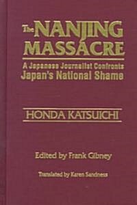 The Nanjing Massacre: A Japanese Journalist Confronts Japans National Shame : A Japanese Journalist Confronts Japans National Shame (Hardcover)