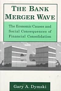 The Bank Merger Wave: The Economic Causes and Social Consequences of Financial Consolidation : The Economic Causes and Social Consequences of Financia (Paperback)