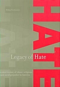 Legacy of Hate: A Short History of Ethnic, Religious and Racial Prejudice in America : A Short History of Ethnic, Religious and Racial Prejudice in Am (Hardcover)