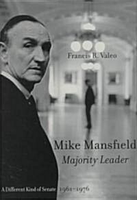Mike Mansfield, Majority Leader : A Different Kind of Senate, 1961-76 (Hardcover)