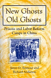 New Ghosts, Old Ghosts: Prisons and Labor Reform Camps in China : Prisons and Labor Reform Camps in China (Paperback)