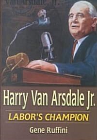 Harry Van Arsdale, Jr. : Labors Champion (Hardcover)