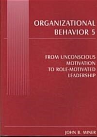 Organizational Behavior 5 : From Unconscious Motivation to Role-motivated Leadership (Paperback)