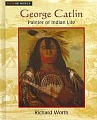 George Catlin : Painter of Indian Life (Hardcover)