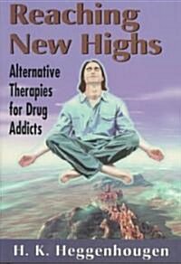 Reaching New Highs: Alternative Therapies for Drug Addicts (Hardcover)