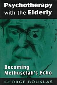 Psychotherapy with the Elderly: Becoming Methuselahs Echo (Hardcover)