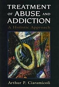 Treatment of Abuse and Addiction: A Holistic Approach (Hardcover)