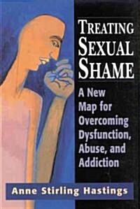 Treating Sexual Shame: A New Map for Overcoming Dysfunction, Abuse, and Addiction (Hardcover)
