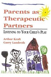 Parents as Therapeutic Partners: Are You Listening to Your Childs Play? (Paperback)