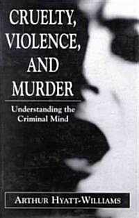 Cruelty, Violence, and Murder: Understanding the Criminal Mind (Hardcover)