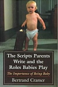 The Scripts Parents Write and the Roles Babies Play: The Importance of Being Baby (Paperback)