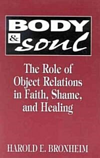 Body and Soul: The Role of Object Relations in Faith, Shame, and Healing (Hardcover)