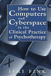 How to Use Computers and Cyberspace in the Clinical Practice of Psychotherapy (Hardcover)