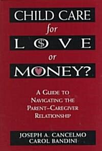 Child Care for Love or Money?: The Paradox of Child Care: A Guide to the Relationship Between Parents and In-Home Caregivers (Hardcover)