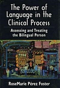 The Power of Language in the Clinical Process: Assessing and Treating the Bilingual Person (Hardcover)