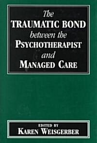 Traumatic Bond Between the Psychotherapist and Managed Care (Hardcover)