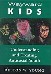 Wayward Kids: Understanding and Treating Antisocial Youths (Hardcover)