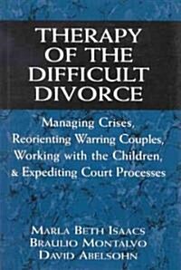 Therapy of the Difficult Divorce: Managing Crises, Reorienting Warring Couples, Working with the Children, and Expediting Court Processes (Hardcover)