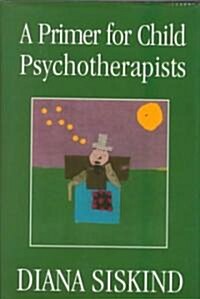A Primer for Child Psychotherapists (Hardcover)