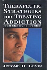 Therapeutic Strategies for Treating Addiction: From Slavery to Freedom (Hardcover)