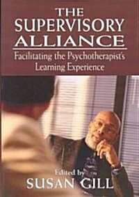 The Supervisory Alliance: Facilitating the Psychotherapists Learning Experience (Hardcover)