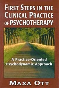 First Steps in the Clinical Practice of Psychotherapy: A Practice-Oriented Psychodynamic Approach (Hardcover)