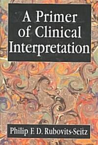 A Primer of Clinical Interpretation: Classic and Postclassical Approaches (Hardcover)