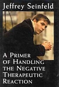 A Primer of Handling the Negative Therapeutic Reaction (Hardcover)